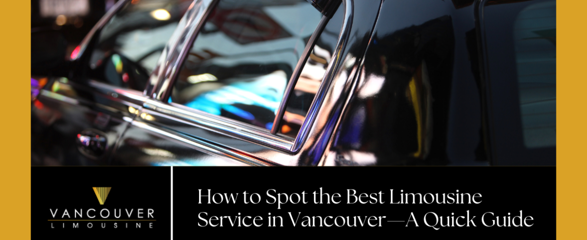 How to Spot the Best Limousine Service in Vancouver—A Quick Guide